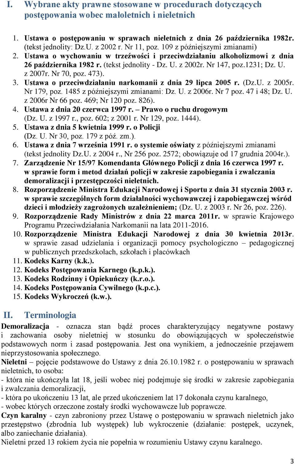 Nr 147, poz.1231; Dz. U. z 2007r. Nr 70, poz. 473). 3. Ustawa o przeciwdziałaniu narkomanii z dnia 29 lipca 2005 r. (Dz.U. z 2005r. Nr 179, poz. 1485 z późniejszymi zmianami: Dz. U. z 2006r. Nr 7 poz.