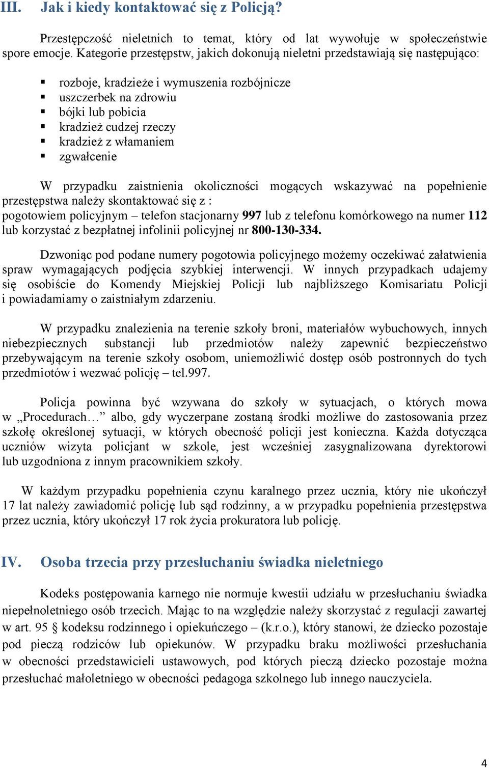 włamaniem zgwałcenie W przypadku zaistnienia okoliczności mogących wskazywać na popełnienie przestępstwa należy skontaktować się z : pogotowiem policyjnym telefon stacjonarny 997 lub z telefonu