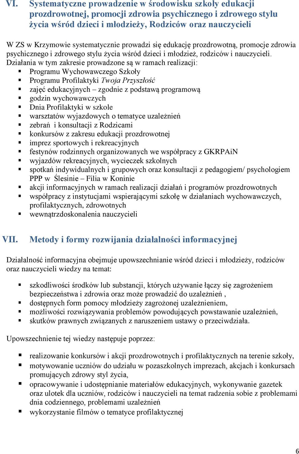 Działania w tym zakresie prowadzone są w ramach realizacji: Programu Wychowawczego Szkoły Programu Profilaktyki Twoja Przyszłość zajęć edukacyjnych zgodnie z podstawą programową godzin wychowawczych