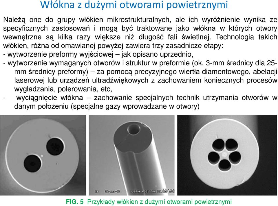 Technologia takich włókien, różna od omawianej powyżej zawiera trzy zasadnicze etapy: - wytworzenie preformy wyjściowej jak opisano uprzednio, - wytworzenie wymaganych otworów i struktur w preformie