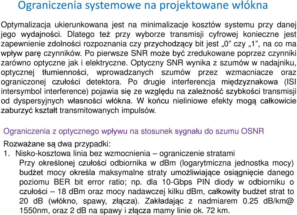 Po pierwsze SNR może być zredukowane poprzez czynniki zarówno optyczne jak i elektryczne.