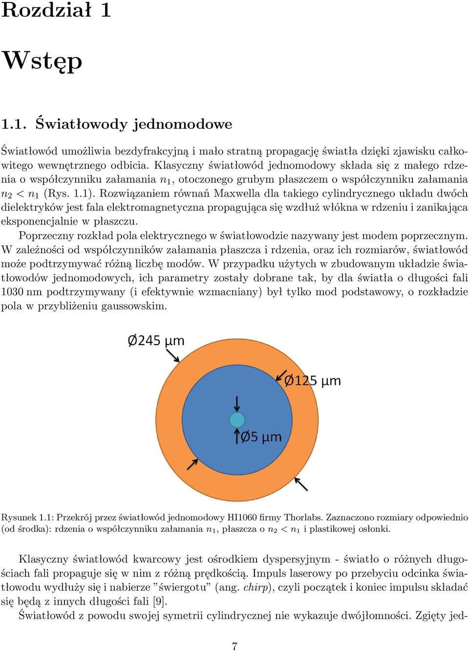 Rozwiązaniem równań Maxwella dla takiego cylindrycznego układu dwóch dielektryków jest fala elektromagnetyczna propagująca się wzdłuż włókna w rdzeniu i zanikająca eksponencjalnie w płaszczu.