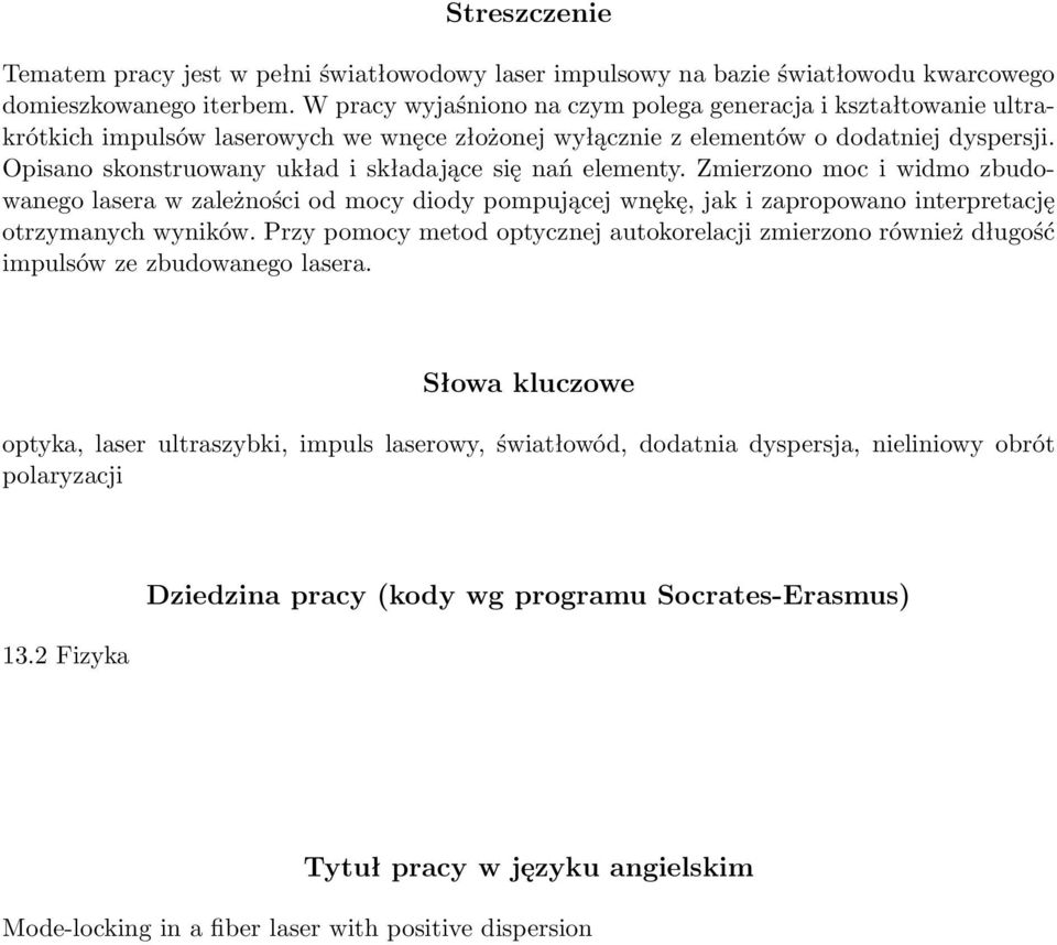 Opisano skonstruowany układ i składające się nań elementy. Zmierzono moc i widmo zbudowanego lasera w zależności od mocy diody pompującej wnękę, jak i zapropowano interpretację otrzymanych wyników.