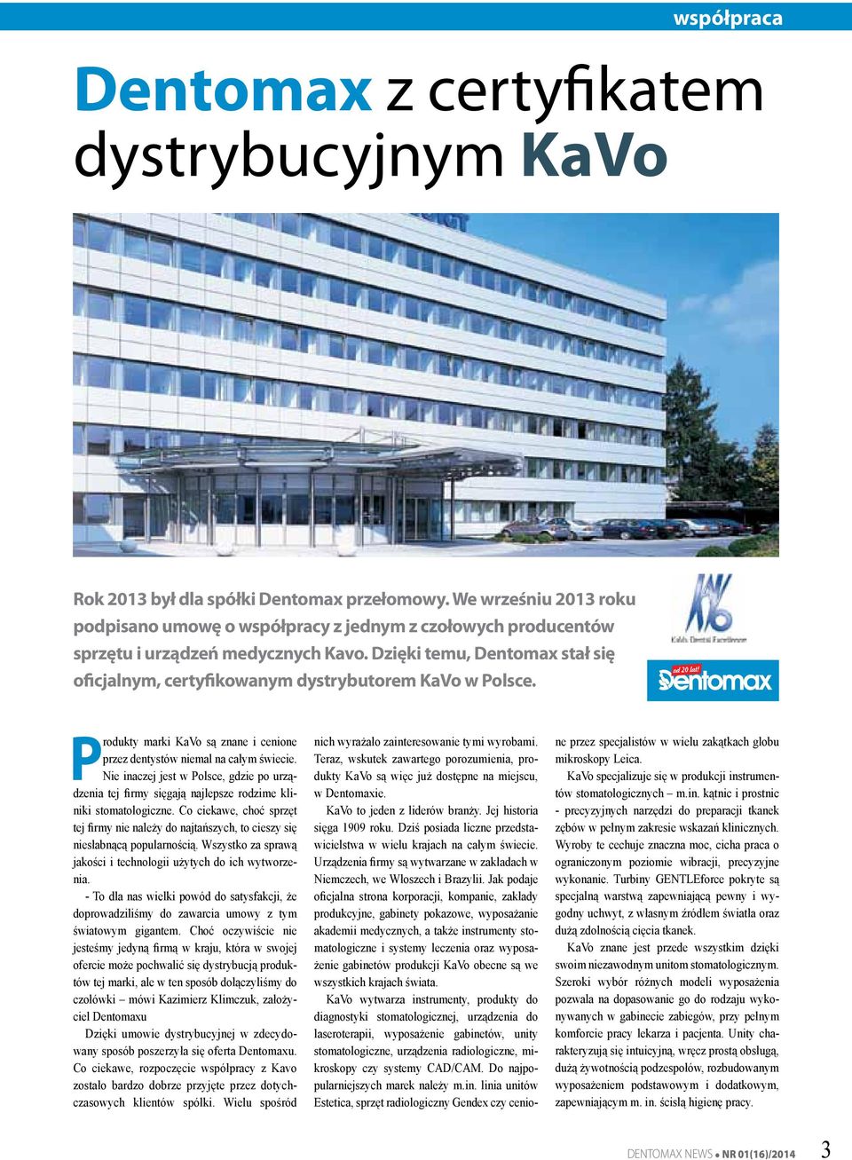 Dzięki temu, Dentomax stał się oficjalnym, certyfikowanym dystrybutorem KaVo w Polsce. Produkty marki KaVo są znane i cenione przez dentystów niemal na całym świecie.