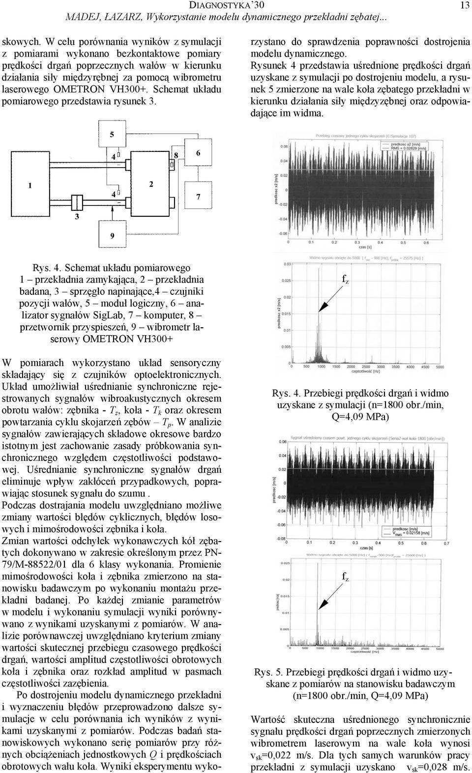 Schemat układu pomiarowego przedstawia rysunek 3. W pomiarach wykorzystano układ sensoryczny składający się z czujników optoelektronicznych.