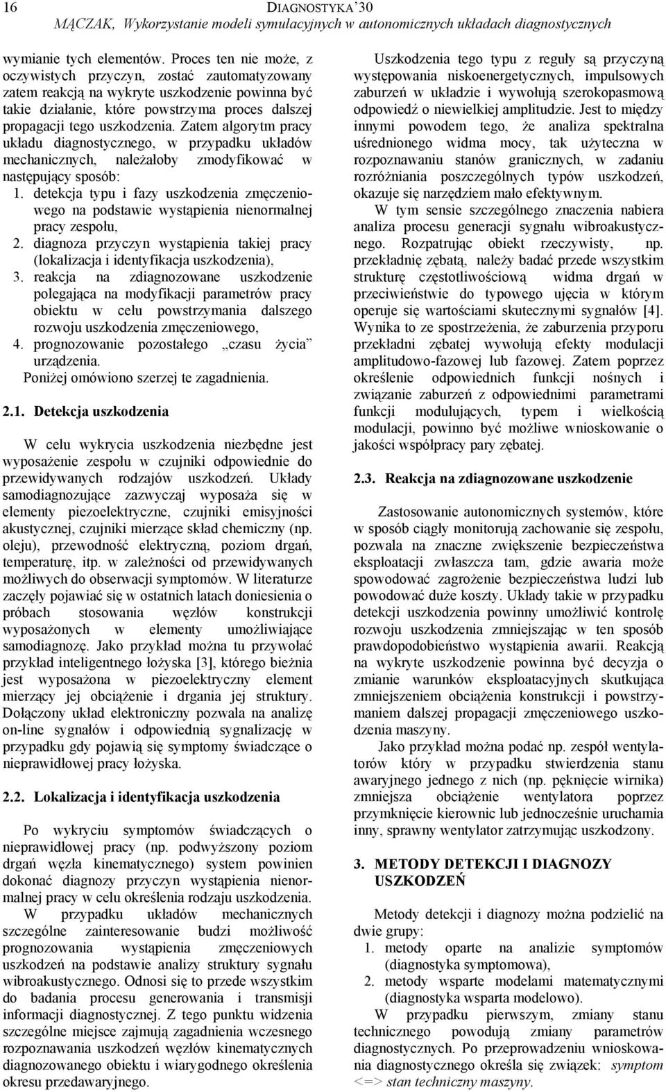 Zatem algorytm pracy układu diagnostycznego, w przypadku układów mechanicznych, należałoby zmodyfikować w następujący sposób:.