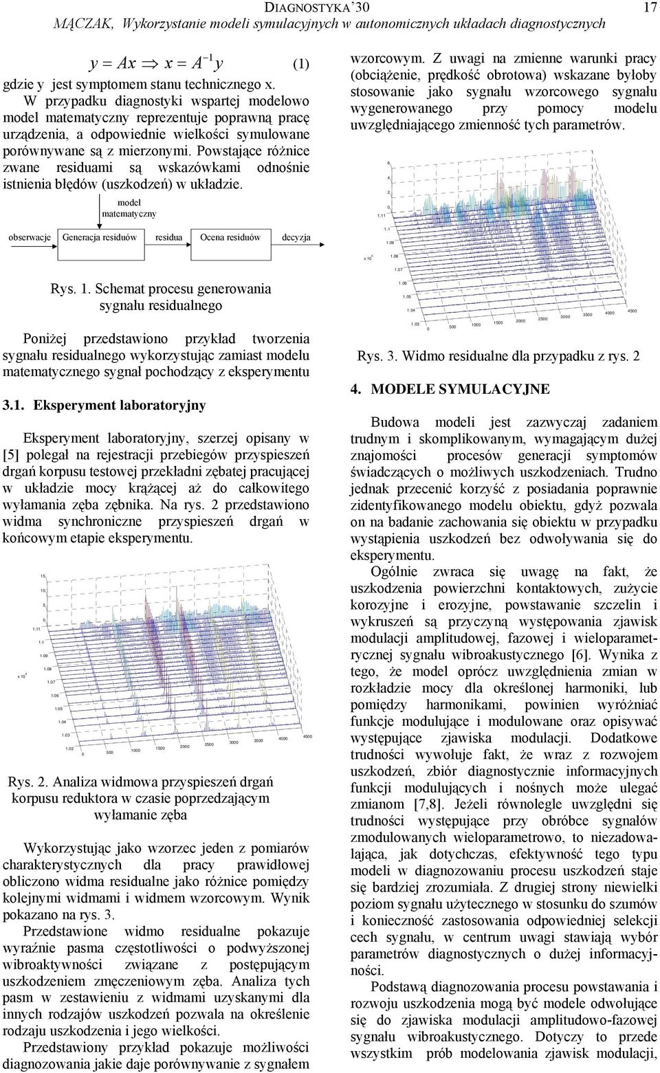 Powstające różnice zwane residuami są wskazówkami odnośnie istnienia błędów (uszkodzeń) w układzie. model matematyczny wzorcowym.