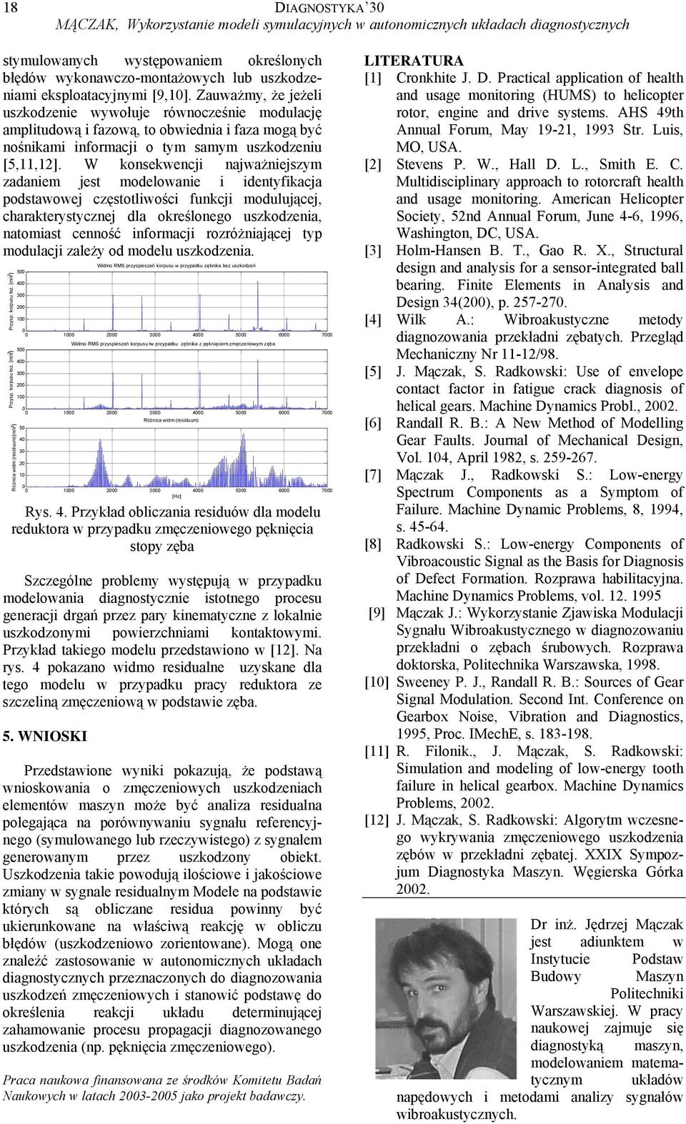 W konsekwencji najważniejszym zadaniem jest modelowanie i identyfikacja podstawowej częstotliwości funkcji modulującej, charakterystycznej dla określonego uszkodzenia, natomiast cenność informacji