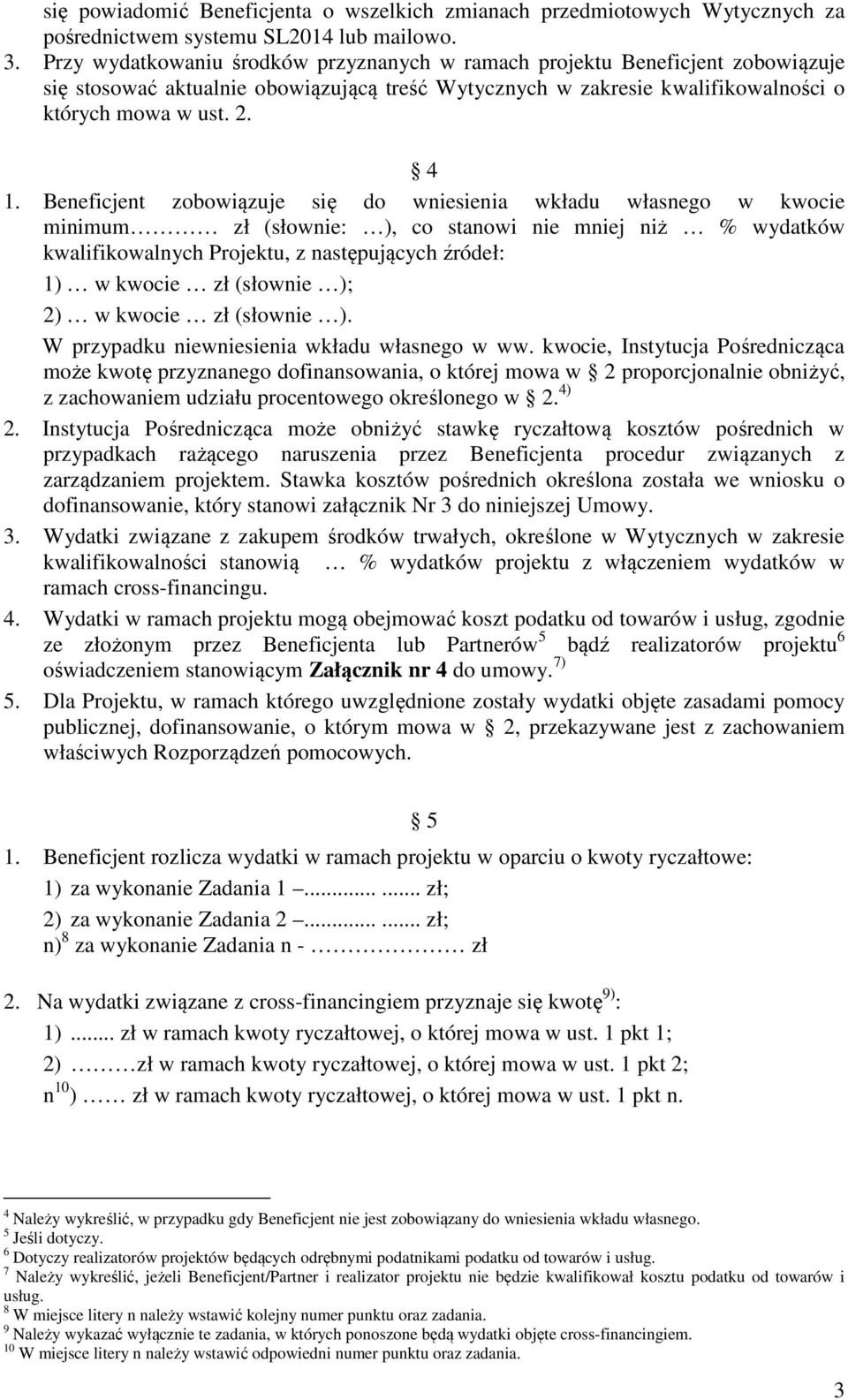 Beneficjent zobowiązuje się do wniesienia wkładu własnego w kwocie minimum zł (słownie: ), co stanowi nie mniej niż % wydatków kwalifikowalnych Projektu, z następujących źródeł: 1) w kwocie zł