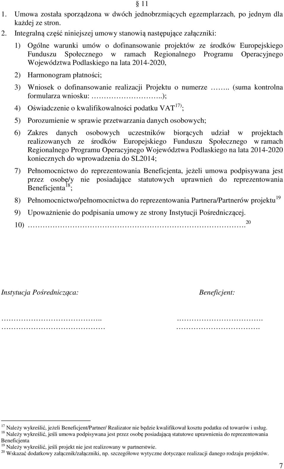 Operacyjnego Województwa Podlaskiego na lata 2014-2020, 2) Harmonogram płatności; 3) Wniosek o dofinansowanie realizacji Projektu o numerze.. (suma kontrolna formularza wniosku:.