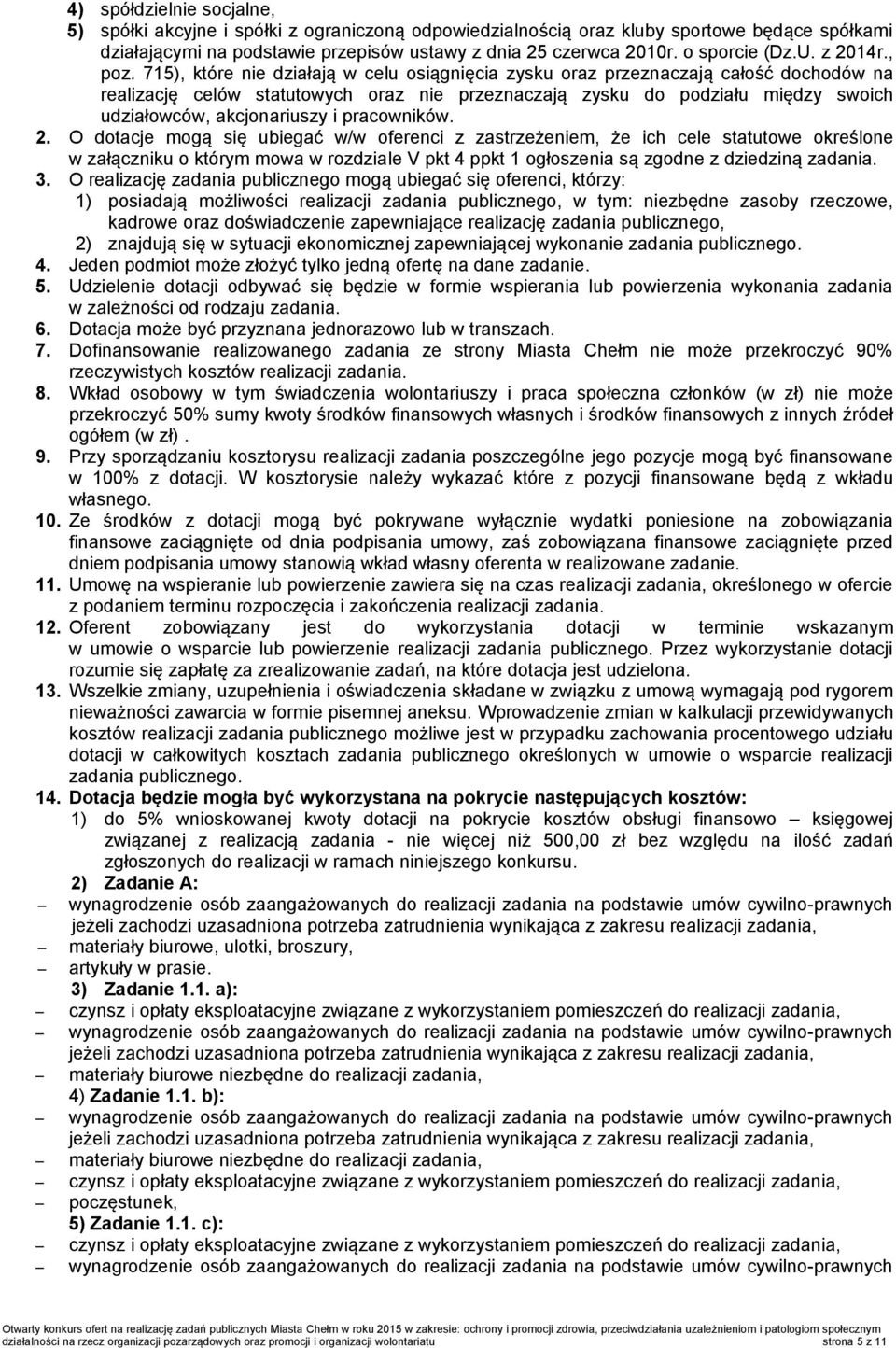 715), które nie działają w celu osiągnięcia zysku oraz przeznaczają całość dochodów na realizację celów statutowych oraz nie przeznaczają zysku do podziału między swoich udziałowców, akcjonariuszy i