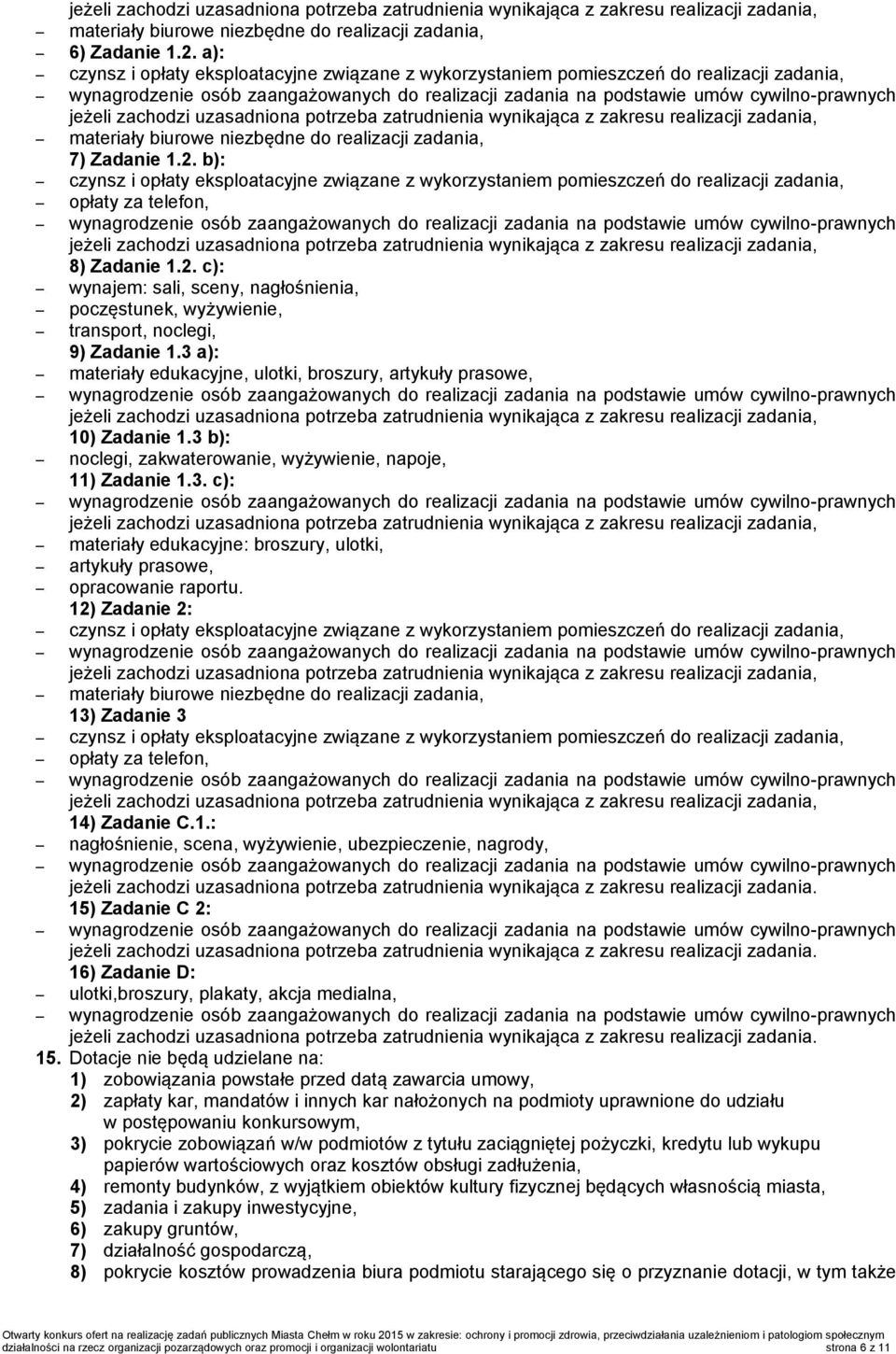 12) Zadanie 2: materiały biurowe niezbędne do realizacji zadania, 13) Zadanie 3 opłaty za telefon, 14) Zadanie C.1.: nagłośnienie, scena, wyżywienie, ubezpieczenie, nagrody, jeżeli zachodzi uzasadniona potrzeba zatrudnienia wynikająca z zakresu realizacji zadania.