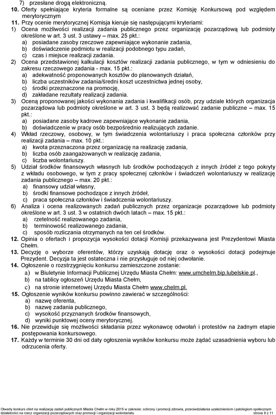 3 ustawy max. 25 pkt.: a) posiadane zasoby rzeczowe zapewniające wykonanie zadania, b) doświadczenie podmiotu w realizacji podobnego typu zadań, c) czas i miejsce realizacji zadania.