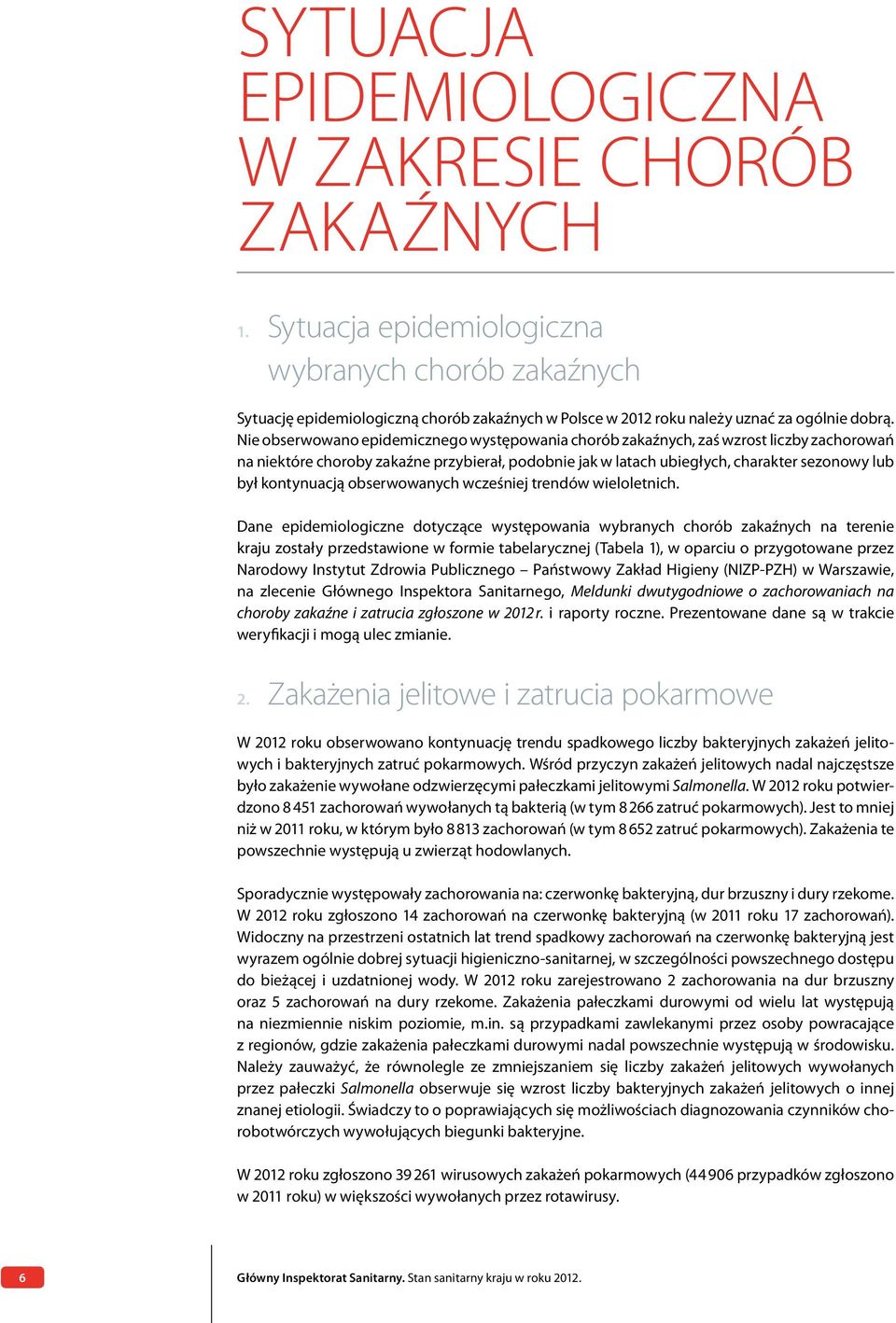 Nie obserwowano epidemicznego występowania chorób zakaźnych, zaś wzrost liczby zachorowań na niektóre choroby zakaźne przybierał, podobnie jak w latach ubiegłych, charakter sezonowy lub był