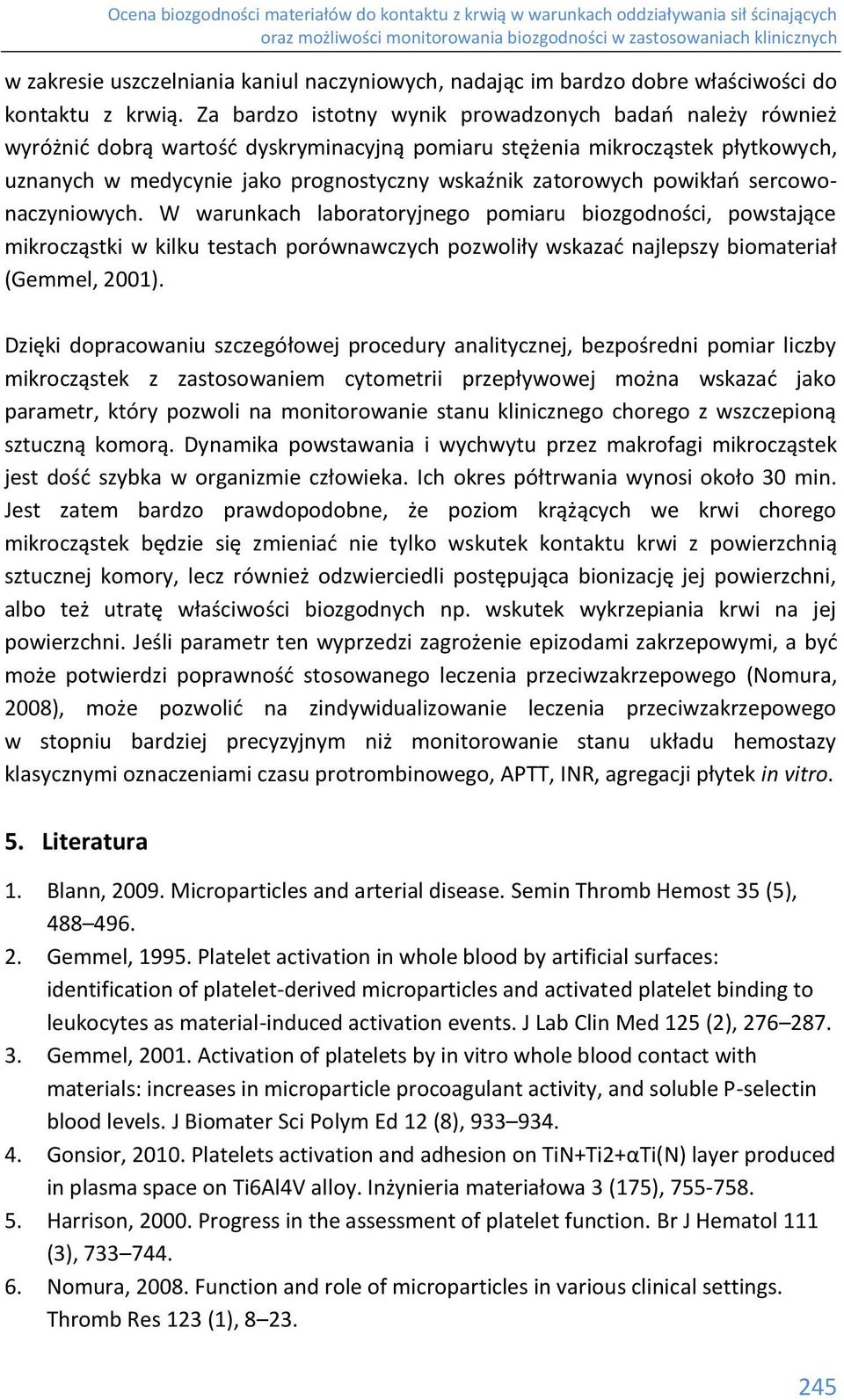 powikłań sercowonaczyniowych. W warunkach laboratoryjnego pomiaru biozgodności, powstające mikrocząstki w kilku testach porównawczych pozwoliły wskazać najlepszy biomateriał (Gemmel, 2001).