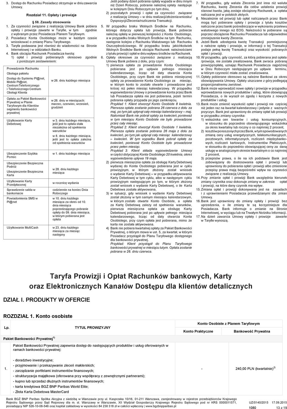 Posiadacz Konta Osobistego może w każdym czasie wnioskować o zmianę Planu Taryfowego. 3. Taryfa podawana jest również do wiadomości na Stronie Internetowej i w oddziałach Banku. 4.