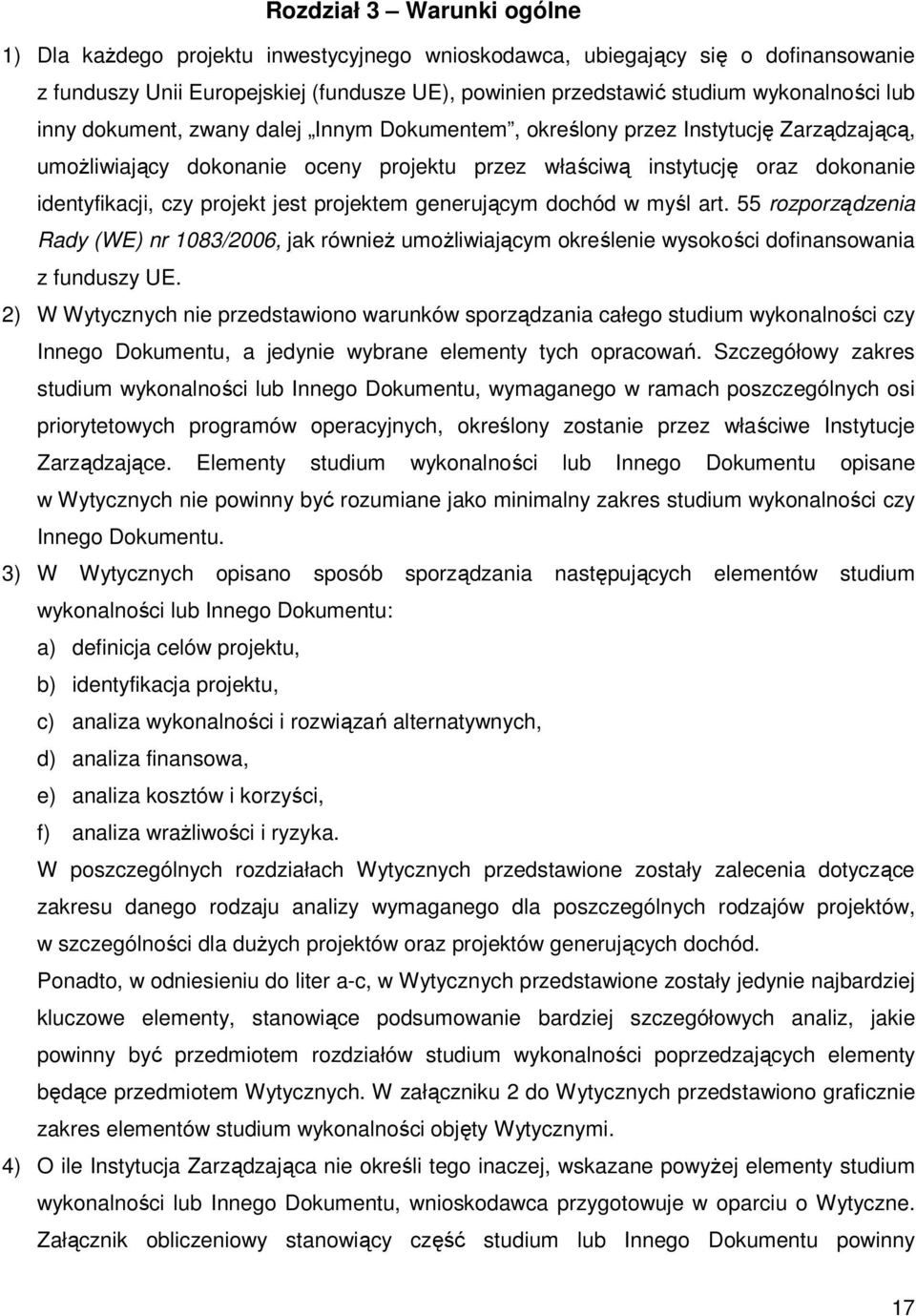 jest projektem generującym dochód w myśl art. 55 rozporządzenia Rady (WE) nr 1083/2006, jak równieŝ umoŝliwiającym określenie wysokości dofinansowania z funduszy UE.