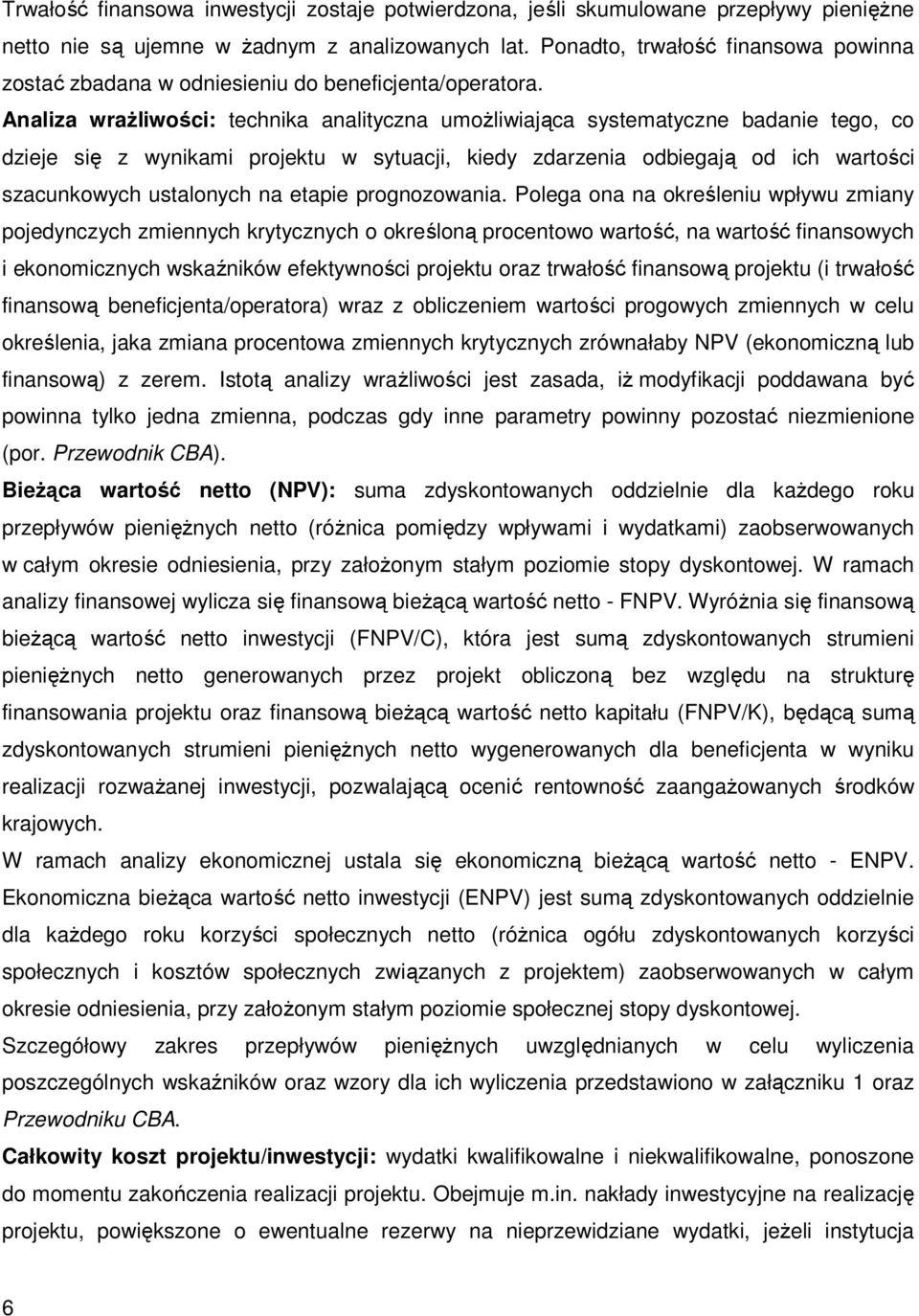 Analiza wraŝliwości: technika analityczna umoŝliwiająca systematyczne badanie tego, co dzieje się z wynikami projektu w sytuacji, kiedy zdarzenia odbiegają od ich wartości szacunkowych ustalonych na