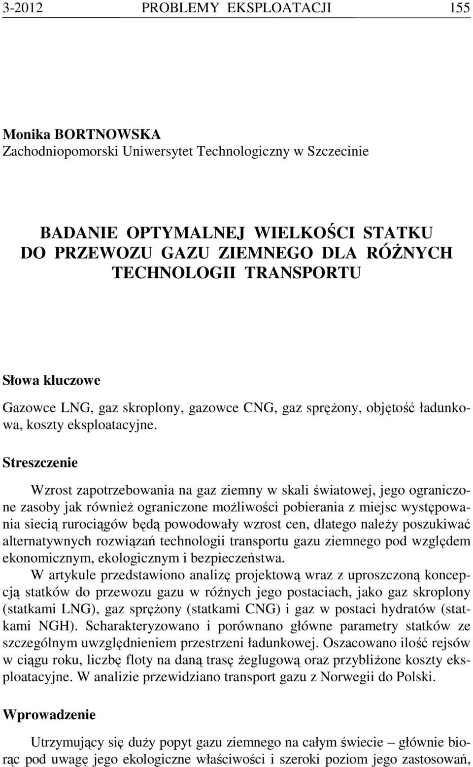 Streszczenie Wzrost zapotrzebowania na gaz ziemny w skali światowej, jego ograniczone zasoby jak równieŝ ograniczone moŝliwości pobierania z miejsc występowania siecią rurociągów będą powodowały