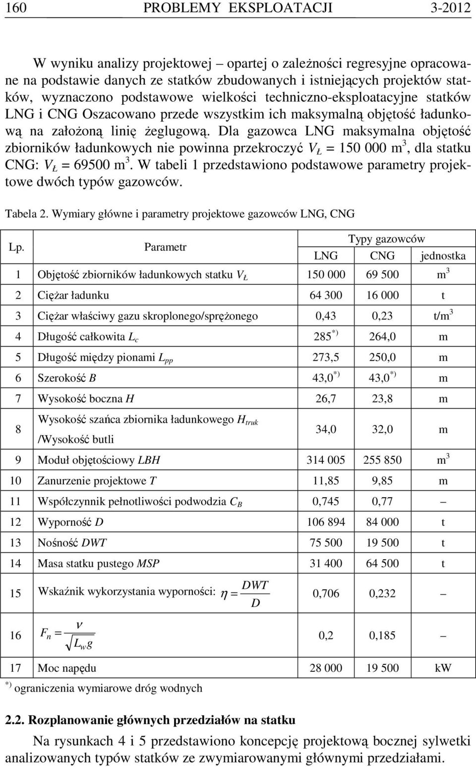 Dla gazowca LNG maksymalna objętość zbiorników ładunkowych nie powinna przekroczyć V Ł = 150 000 m 3, dla statku CNG: V Ł = 69500 m 3.