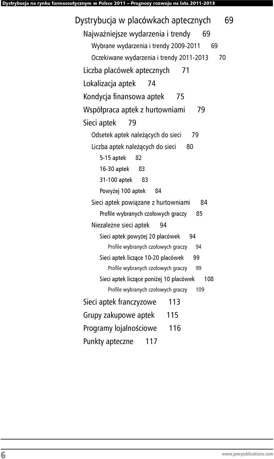 31-100 aptek 83 Powyżej 100 aptek 84 Sieci aptek powiązane z hurtowniami 84 Profile wybranych czołowych graczy 85 Niezależne sieci aptek 94 Sieci aptek powyżej 20 placówek 94 Profile wybranych