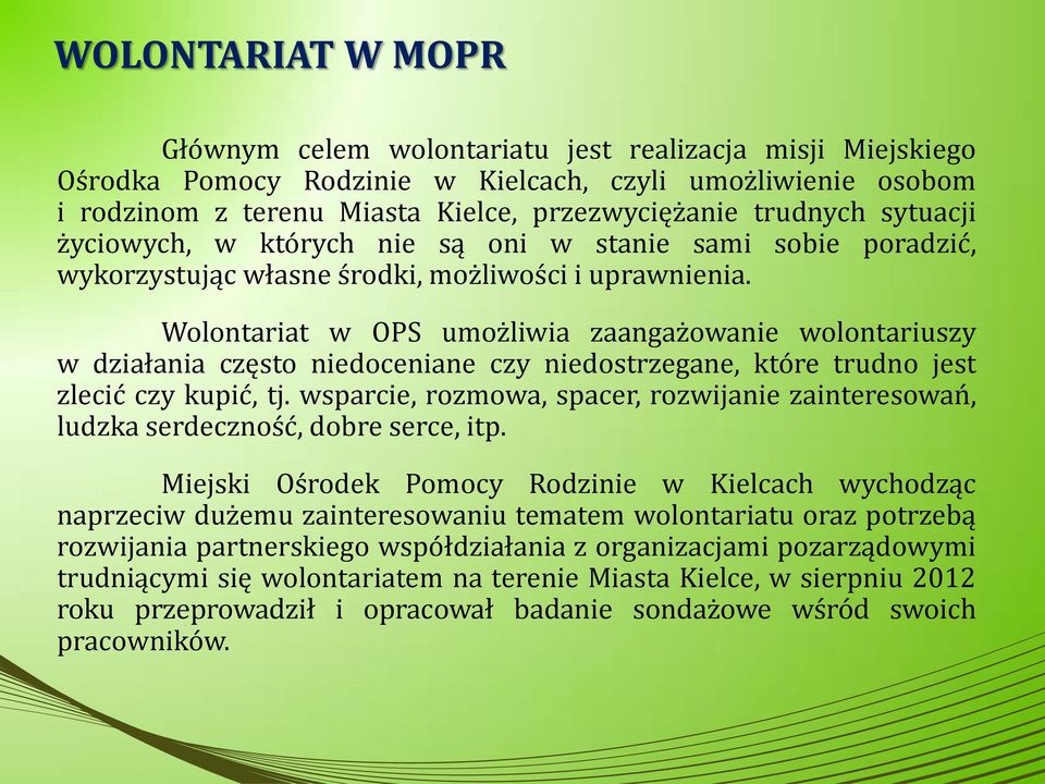 Wolontariat w OPS umożliwia zaangażowanie wolontariuszy w działania często niedoceniane czy niedostrzegane, które trudno jest zlecić czy kupić, tj.