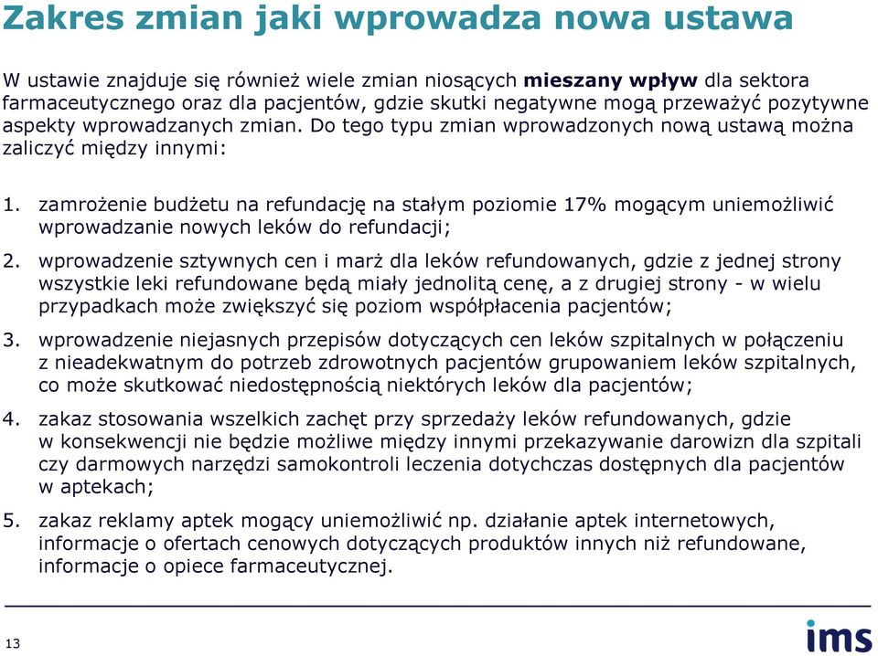 zamrożenie budżetu na refundację na stałym poziomie 17% mogącym uniemożliwić wprowadzanie nowych leków do refundacji; 2.