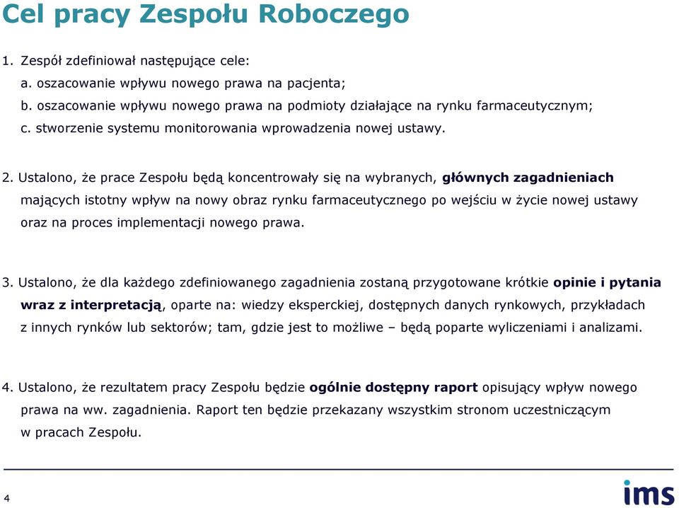 Ustalono, że prace Zespołu będą koncentrowały się na wybranych, głównych zagadnieniach mających istotny wpływ na nowy obraz rynku farmaceutycznego po wejściu w życie nowej ustawy oraz na proces