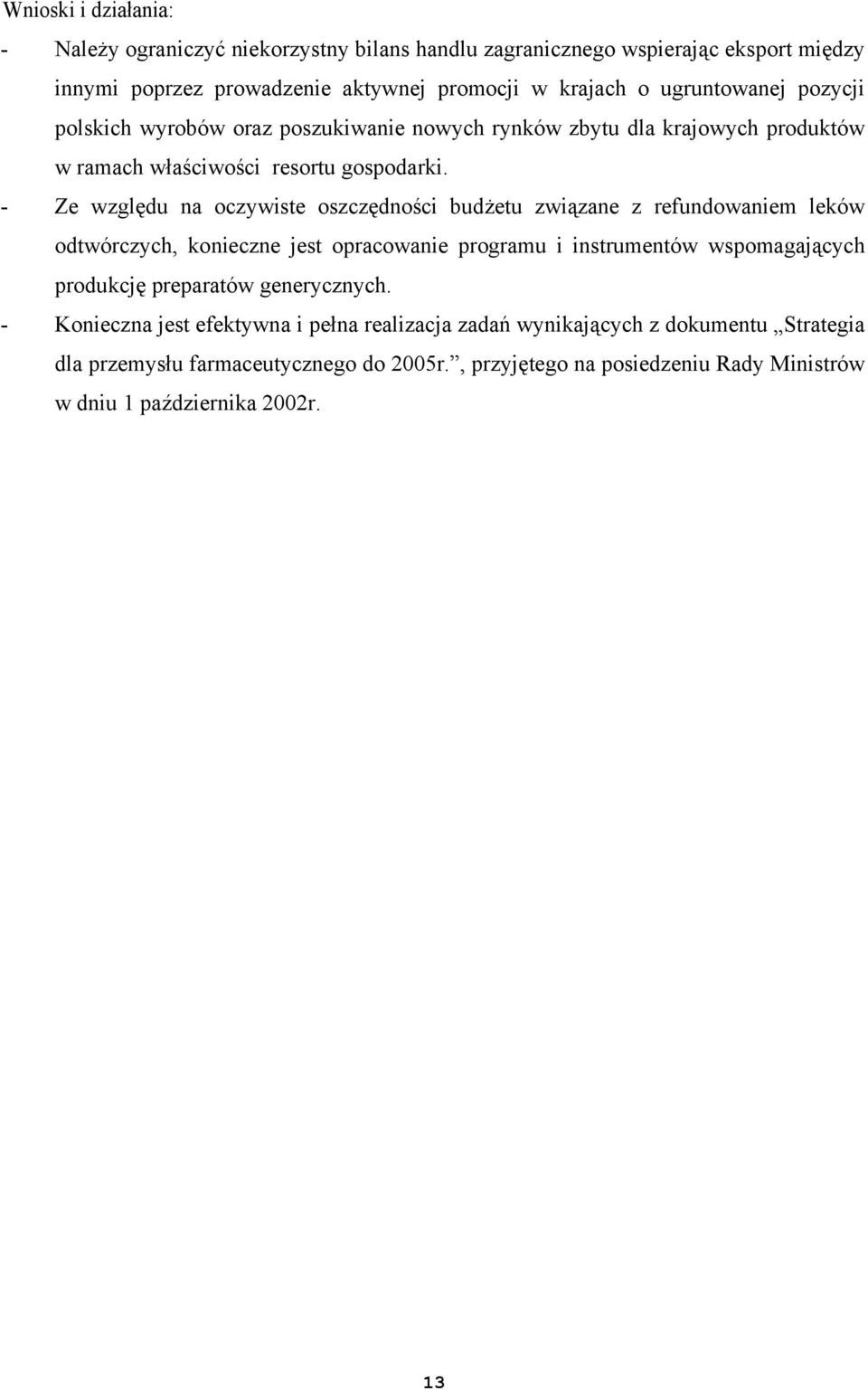 - Ze względu na oczywiste oszczędności budżetu związane z refundowaniem leków odtwórczych, konieczne jest opracowanie programu i instrumentów wspomagających produkcję