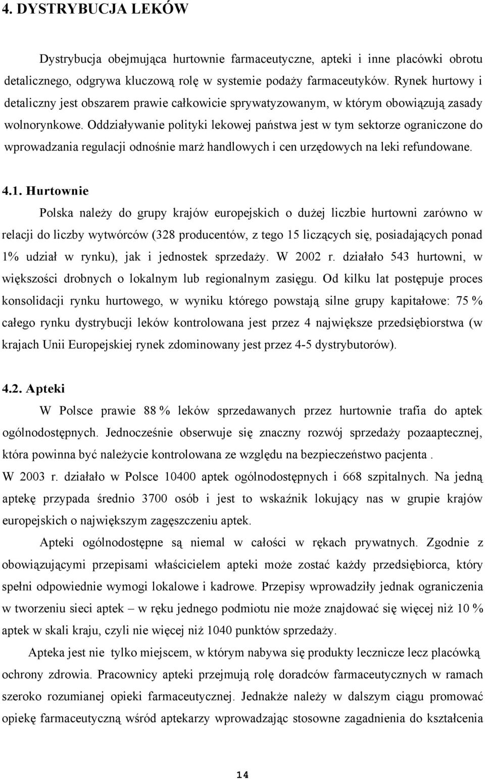 Oddziaływanie polityki lekowej państwa jest w tym sektorze ograniczone do wprowadzania regulacji odnośnie marż handlowych i cen urzędowych na leki refundowane. 4.1.