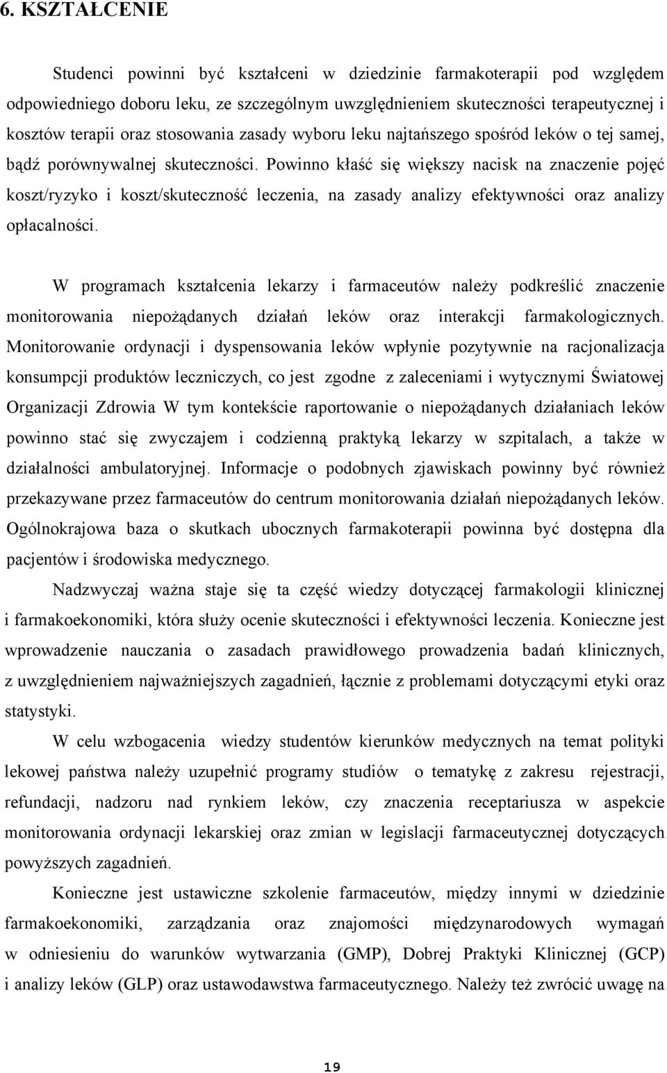 Powinno kłaść się większy nacisk na znaczenie pojęć koszt/ryzyko i koszt/skuteczność leczenia, na zasady analizy efektywności oraz analizy opłacalności.