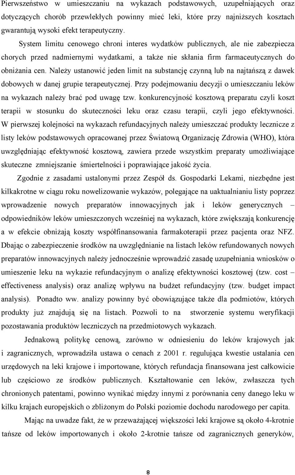 Należy ustanowić jeden limit na substancję czynną lub na najtańszą z dawek dobowych w danej grupie terapeutycznej. Przy podejmowaniu decyzji o umieszczaniu leków na wykazach należy brać pod uwagę tzw.