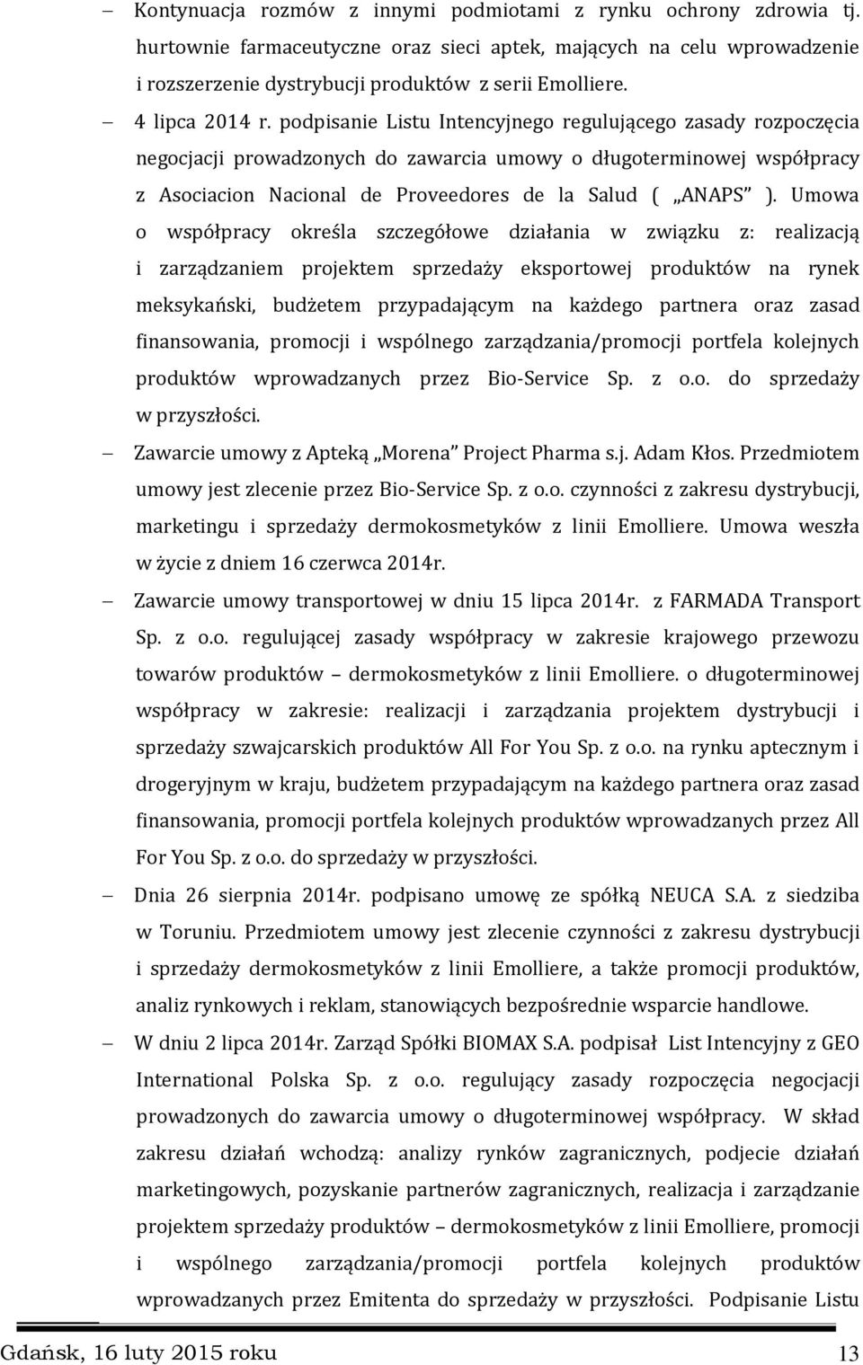 podpisanie Listu Intencyjnego regulującego zasady rozpoczęcia negocjacji prowadzonych do zawarcia umowy o długoterminowej współpracy z Asociacion Nacional de Proveedores de la Salud ( ANAPS ).