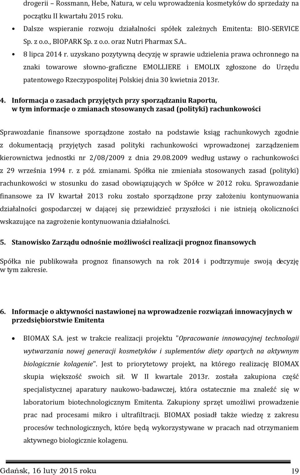 uzyskano pozytywną decyzję w sprawie udzielenia prawa ochronnego na znaki towarowe słowno-graficzne EMOLLIERE i EMOLIX zgłoszone do Urzędu patentowego Rzeczypospolitej Polskiej dnia 30 kwietnia 2013r.