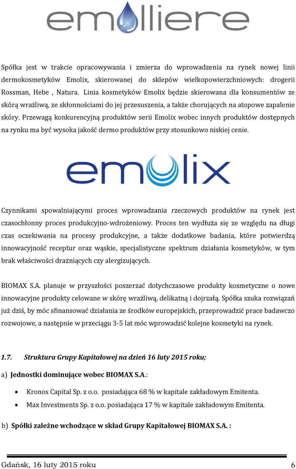 Przewagą konkurencyjną produktów serii Emolix wobec innych produktów dostępnych na rynku ma być wysoka jakość dermo produktów przy stosunkowo niskiej cenie.