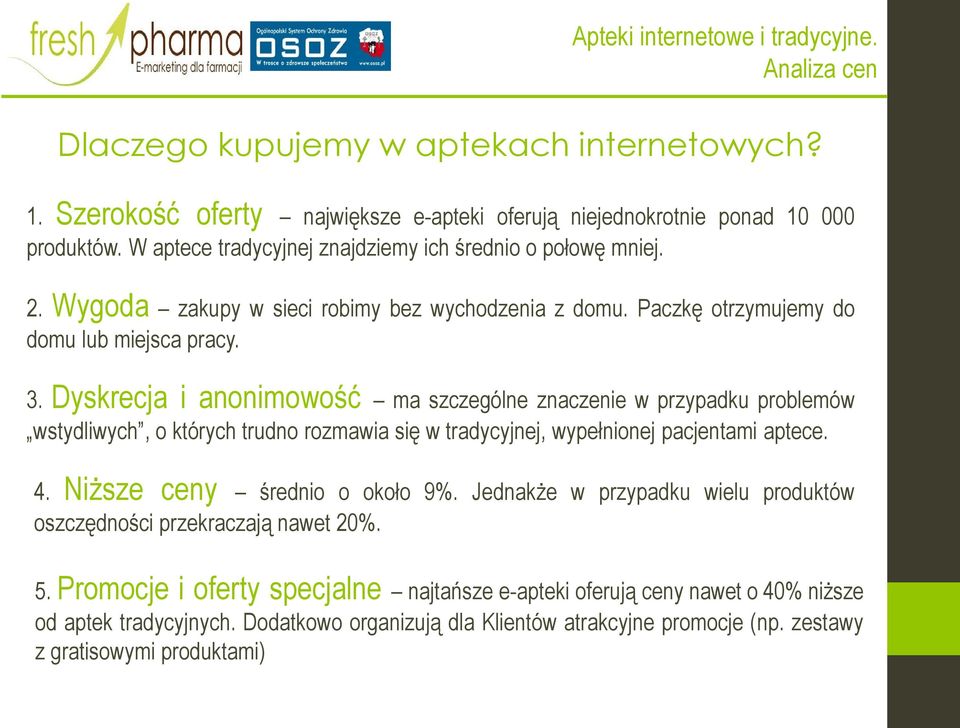 Dyskrecja i anonimowość ma szczególne znaczenie w przypadku problemów wstydliwych, o których trudno rozmawia się w tradycyjnej, wypełnionej pacjentami aptece. 4.