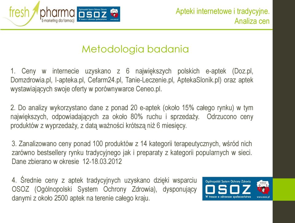 Do analizy wykorzystano dane z ponad 20 e-aptek (około 15% całego rynku) w tym największych, odpowiadających za około 80% ruchu i sprzedaży.