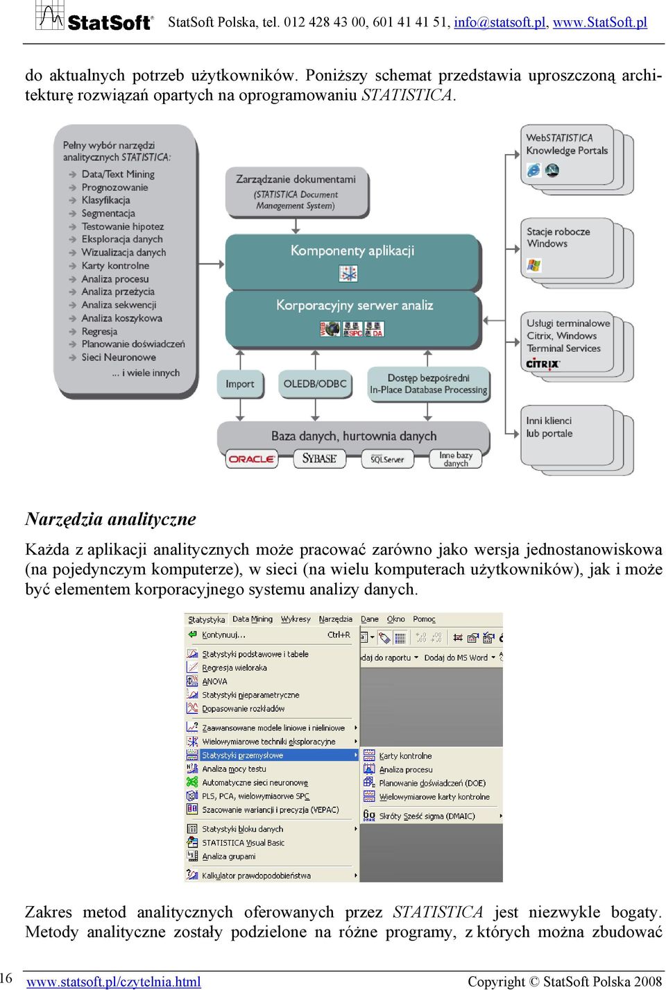 wielu komputerach użytkowników), jak i może być elementem korporacyjnego systemu analizy danych.