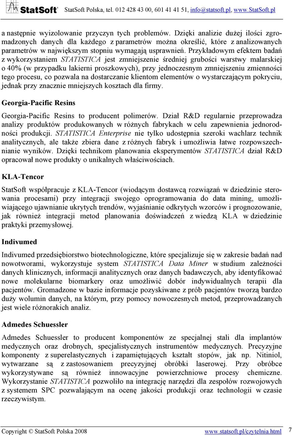 Przykładowym efektem badań z wykorzystaniem STATISTICA jest zmniejszenie średniej grubości warstwy malarskiej o 40% (w przypadku lakierni proszkowych), przy jednoczesnym zmniejszeniu zmienności tego