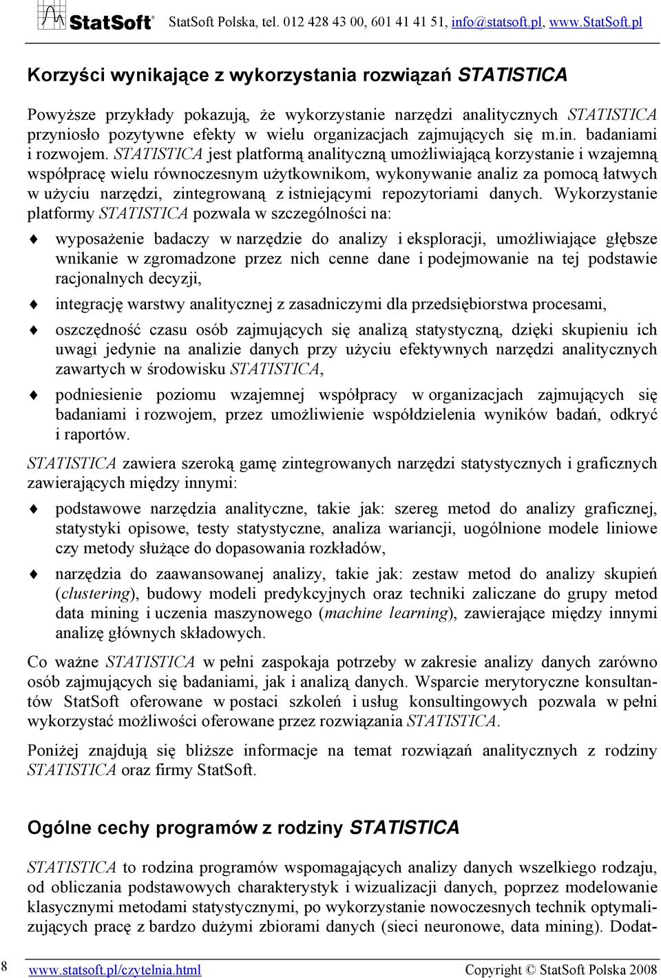 STATISTICA jest platformą analityczną umożliwiającą korzystanie i wzajemną współpracę wielu równoczesnym użytkownikom, wykonywanie analiz za pomocą łatwych w użyciu narzędzi, zintegrowaną z