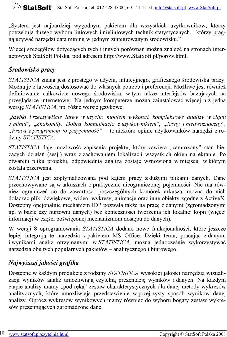 Środowisko pracy STATISTICA znana jest z prostego w użyciu, intuicyjnego, graficznego środowiska pracy. Można je z łatwością dostosować do własnych potrzeb i preferencji.