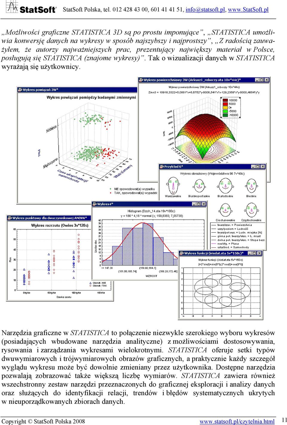 Narzędzia graficzne w STATISTICA to połączenie niezwykle szerokiego wyboru wykresów (posiadających wbudowane narzędzia analityczne) z możliwościami dostosowywania, rysowania i zarządzania wykresami