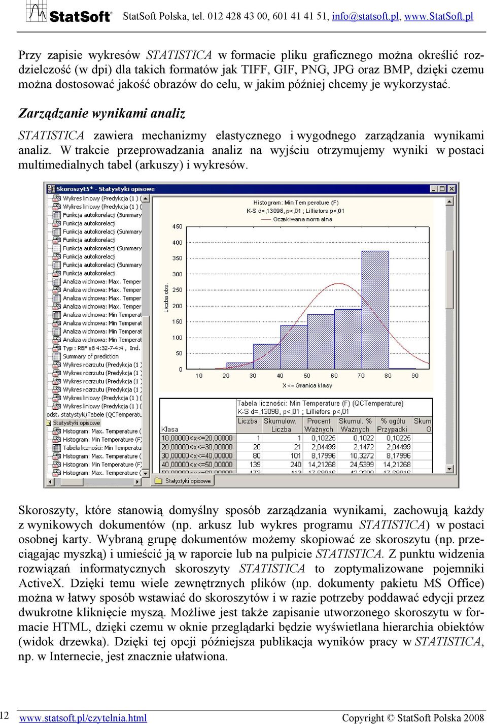 W trakcie przeprowadzania analiz na wyjściu otrzymujemy wyniki w postaci multimedialnych tabel (arkuszy) i wykresów.