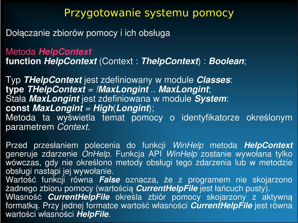 . MaxLongint; Stała MaxLongint jest zdefiniowana w module System: const MaxLongint = High(Longint); Metoda ta wyświetla temat pomocy o identyfikatorze określonym parametrem Context.