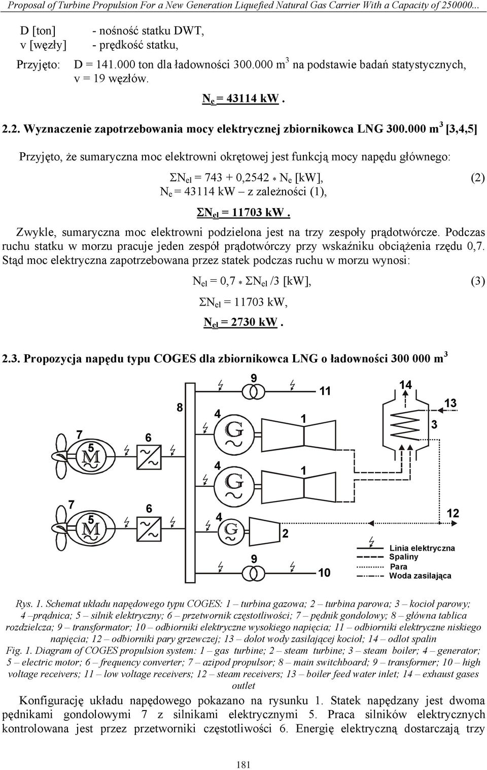 000 m 3 [3,4,5] Przyjto, e sumaryczna moc elektrowni okrtowej jest funkcj mocy napdu gównego: N el = 743 + 0,2542 * N e [kw], (2) N e = 43114 kw z zalenoci (1), N el = 11703 kw.