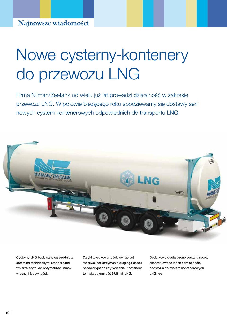 Cysterny LNG budowane są zgodnie z ostatnimi technicznymi standardami zmierzającymi do optymalizacji masy własnej i ładowności.