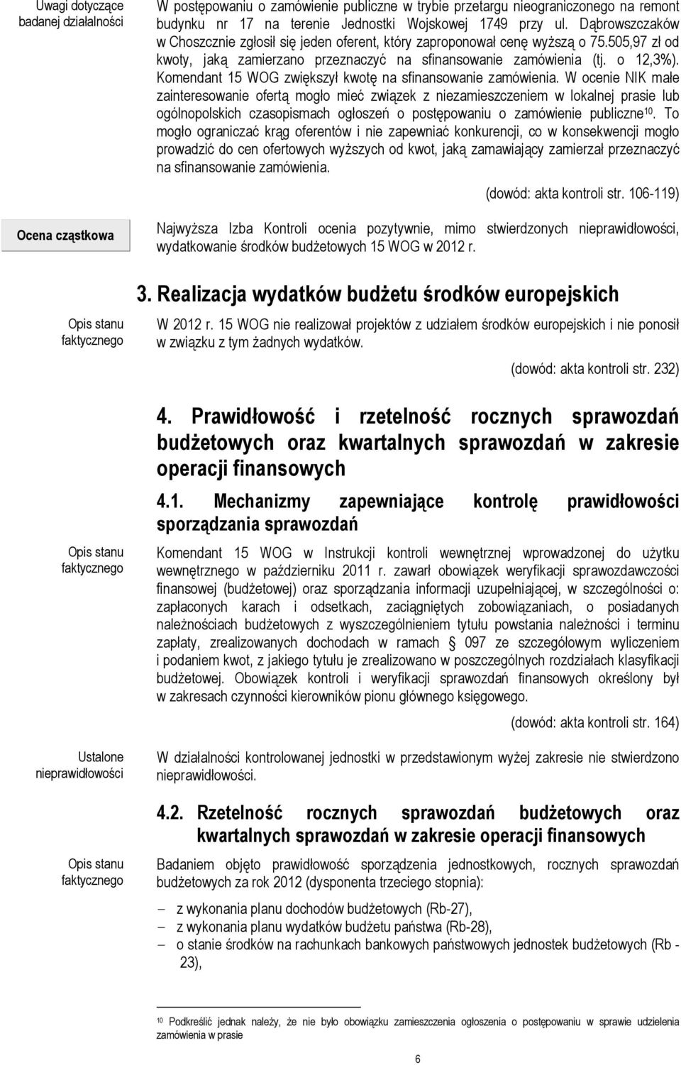 505,97 zł od kwoty, jaką zamierzano przeznaczyć na sfinansowanie zamówienia (tj. o 12,3%). Komendant 15 WOG zwiększył kwotę na sfinansowanie zamówienia.