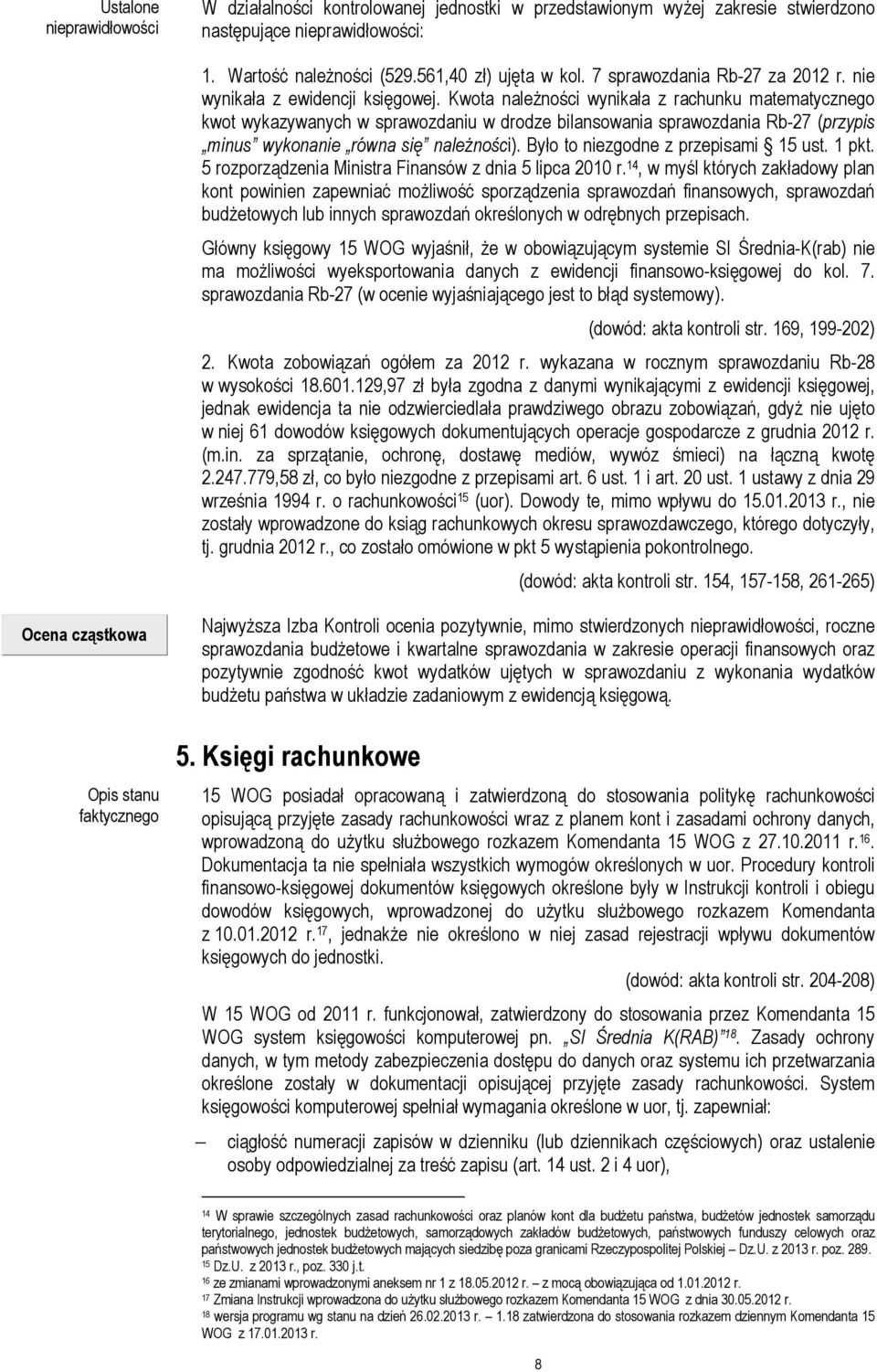 Kwota naleŝności wynikała z rachunku matematycznego kwot wykazywanych w sprawozdaniu w drodze bilansowania sprawozdania Rb-27 (przypis minus wykonanie równa się naleŝności).