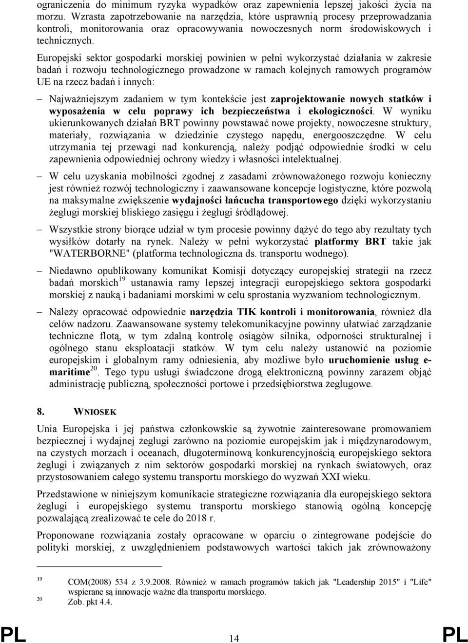 Europejski sektor gospodarki morskiej powinien w pełni wykorzystać działania w zakresie badań i rozwoju technologicznego prowadzone w ramach kolejnych ramowych programów UE na rzecz badań i innych: