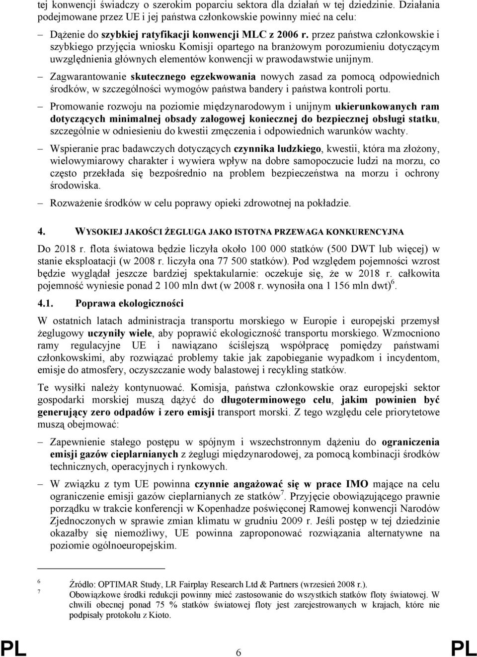 przez państwa członkowskie i szybkiego przyjęcia wniosku Komisji opartego na branżowym porozumieniu dotyczącym uwzględnienia głównych elementów konwencji w prawodawstwie unijnym.